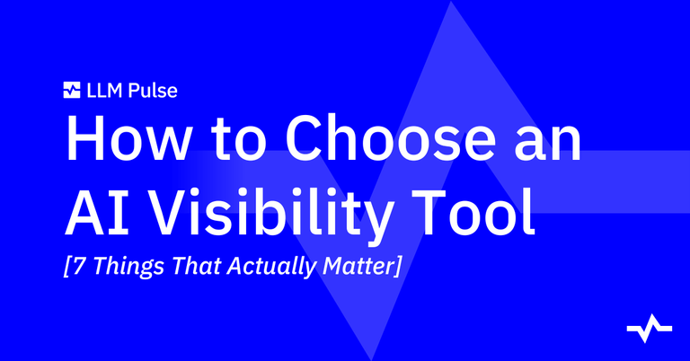 Title card for LLM Pulse reading “How to Choose an AI Visibility Tool [7 Things That Actually Matter].