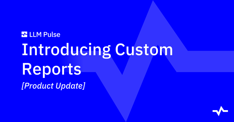 LLM Pulse product update title card announcing “Introducing Custom Reports” against a blue pulse-line graphic.