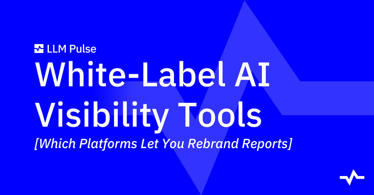 Title graphic reads “White-Label AI Visibility Tools [Which Platforms Let You Rebrand Reports]” with LLM Pulse branding.
