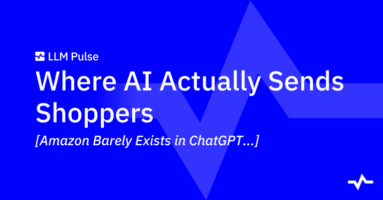 LLM Pulse graphic titled “Where AI Actually Sends Shoppers,” with the subtitle “Amazon Barely Exists in ChatGPT…