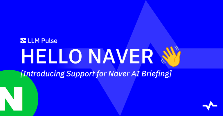 A blue LLM Pulse banner reads “HELLO NAVER” and “Introducing Support for Naver AI Briefing,” announcing new support.