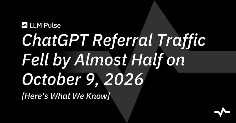LLM Pulse graphic announces that ChatGPT referral traffic fell by almost half on October 9, 2026.