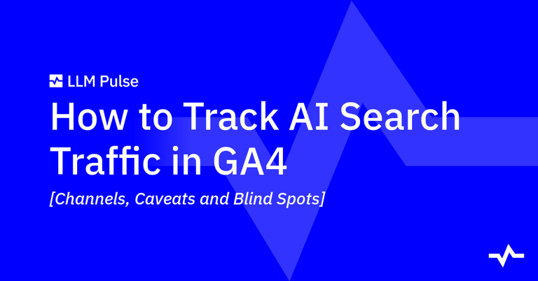 How to Track AI Search Traffic in GA4: Channels, Caveats and Blind Spots
